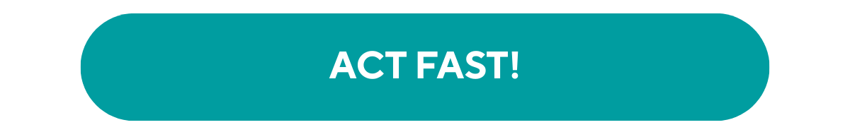 Act fast!